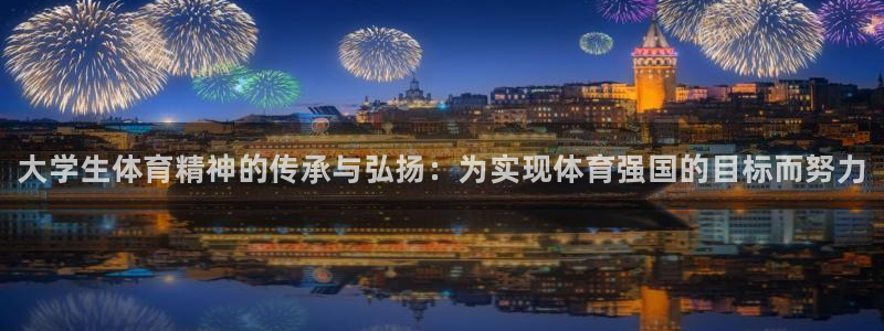 德国欧亿体育官方正版app集团：大学生体育精神的传承