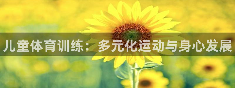 欧亿体育官方正版app娱乐首页网站大全：儿童体育训练
