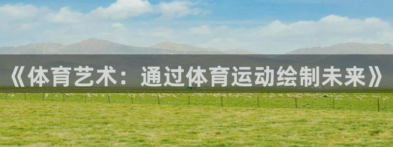 欧亿体育官方正版app五金厂：《体育艺术：通过体育运
